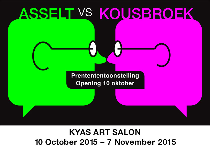 ASSELT vs KOUSBROEKASSELT vs KOUSBROEK. Prentententoonstelling Opening 10 oktober. Exhibition at KYAS ART SALON. 10 October 2015 - 7 November 2015